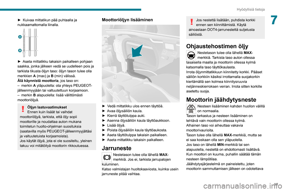 Peugeot Boxer 2020 Omistajan käsikirja (in Finnish) 99
Hyödyllisiä tietoja
7► Kuivaa mittatikun pää puhtaalla ja nukkaamattomalla liinalla.
► Aseta mittatikku takaisin paikalleen pohjaan saakka, jonka jälkeen vedä Peugeot Boxer 2020 Omistajan käsikirja (in Finnish) 99
Hyödyllisiä tietoja
7► Kuivaa mittatikun pää puhtaalla ja nukkaamattomalla liinalla.
► Aseta mittatikku takaisin paikalleen pohjaan saakka, jonka jälkeen vedä
