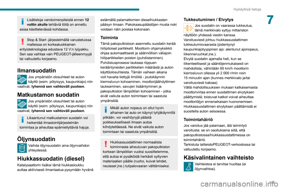Peugeot Boxer 2020 Omistajan käsikirja (in Finnish) 101
Hyödyllisiä tietoja
7Lisätietoja varotoimenpiteistä ennen 12
voltin akulle tehtäviä töitä on annettu
asiaa käsittelevässä kohdassa.
Stop & Start - järjestelmällä varustetuissa
ma Peugeot Boxer 2020 Omistajan käsikirja (in Finnish) 101
Hyödyllisiä tietoja
7Lisätietoja varotoimenpiteistä ennen 12
voltin akulle tehtäviä töitä on annettu
asiaa käsittelevässä kohdassa.
Stop & Start - järjestelmällä varustetuissa
ma
