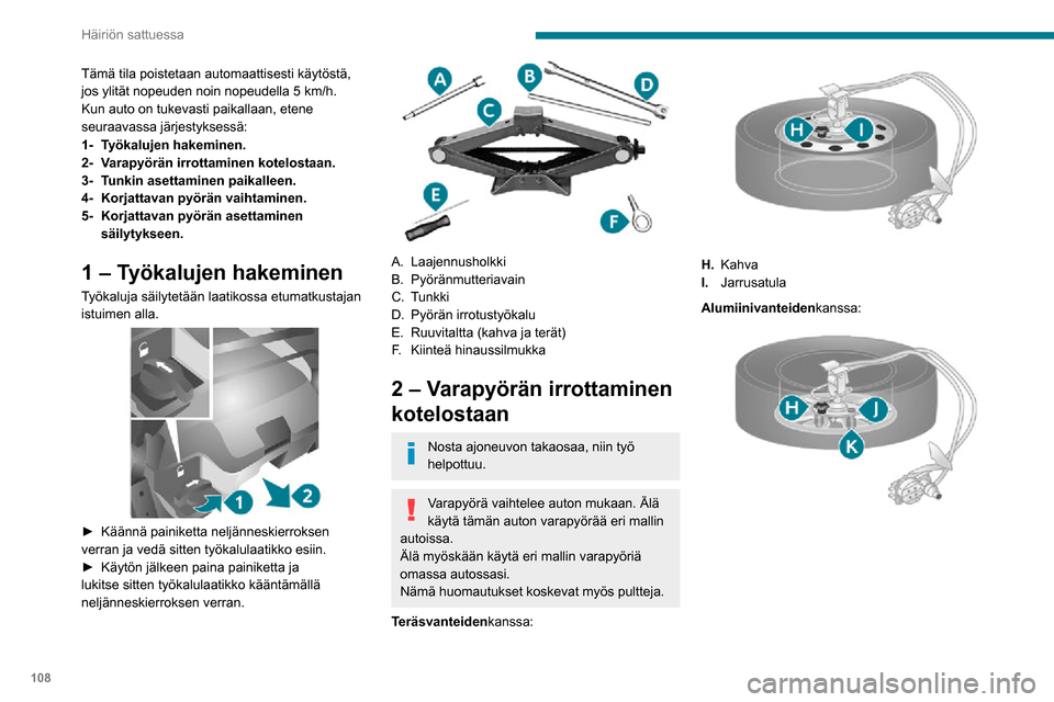 Peugeot Boxer 2020 Omistajan käsikirja (in Finnish) 108
Häiriön sattuessa
Tämä tila poistetaan automaattisesti käytöstä,
jos ylität nopeuden noin nopeudella 5 km/h.
Kun auto on tukevasti paikallaan, etene
seuraavassa järjestyksessä:
1-Työk Peugeot Boxer 2020 Omistajan käsikirja (in Finnish) 108
Häiriön sattuessa
Tämä tila poistetaan automaattisesti käytöstä,
jos ylität nopeuden noin nopeudella 5 km/h.
Kun auto on tukevasti paikallaan, etene
seuraavassa järjestyksessä:
1-Työk