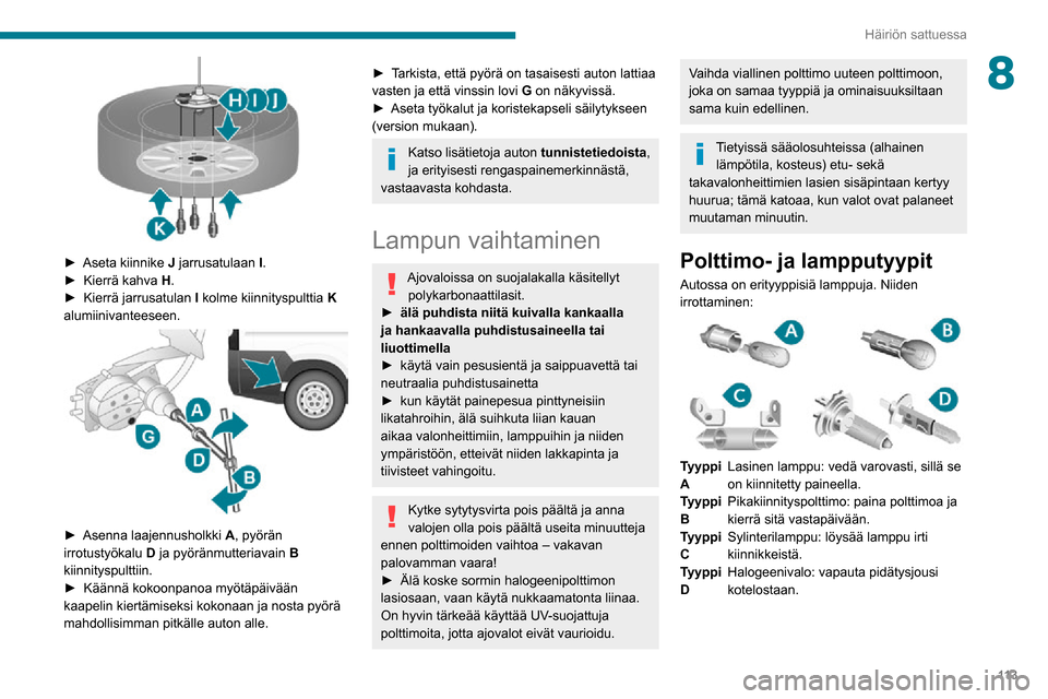 Peugeot Boxer 2020 Omistajan käsikirja (in Finnish) 11 3
Häiriön sattuessa
8
► Aseta kiinnike J jarrusatulaan I.► Kierrä kahva H.► Kierrä jarrusatulan I kolme kiinnityspulttia K
alumiinivanteeseen.
► Asenna Peugeot Boxer 2020 Omistajan käsikirja (in Finnish) 11 3
Häiriön sattuessa
8
► Aseta kiinnike J jarrusatulaan I.► Kierrä kahva H.► Kierrä jarrusatulan I kolme kiinnityspulttia K
alumiinivanteeseen.
► Asenna