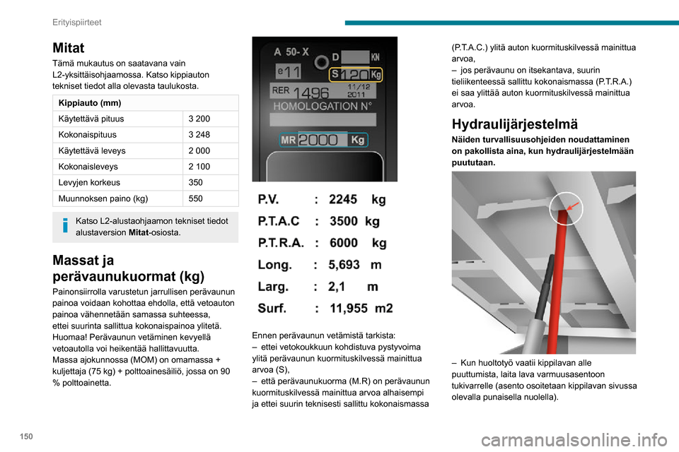 Peugeot Boxer 2020 Omistajan käsikirja (in Finnish) 150
Erityispiirteet
– Älä koskaan mene kippilavan alle, kun se ei ole tuettuna.– Katkaise virta yksiköstä virrankatkaisimella.– Auto pysäytettynä ja moottori sammuksissa.
Turvallisuussyi Peugeot Boxer 2020 Omistajan käsikirja (in Finnish) 150
Erityispiirteet
– Älä koskaan mene kippilavan alle, kun se ei ole tuettuna.– Katkaise virta yksiköstä virrankatkaisimella.– Auto pysäytettynä ja moottori sammuksissa.
Turvallisuussyi