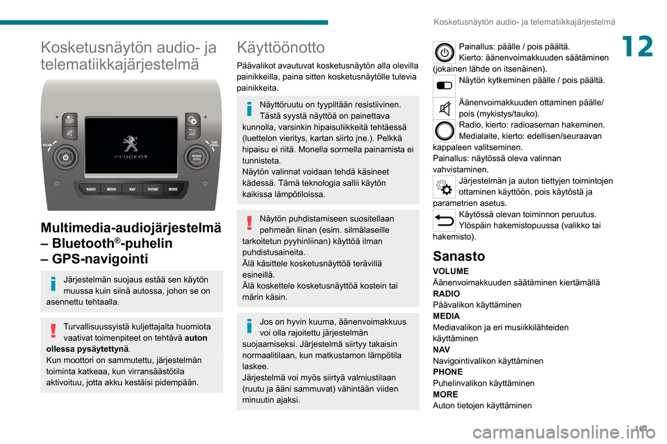 Peugeot Boxer 2020 Omistajan käsikirja (in Finnish) 161
Kosketusnäytön audio- ja telematiikkajärjestelmä
12Kosketusnäytön audio- ja
telematiikkajärjestelmä
Multimedia-audiojärjestelmä
– Bluetooth
®-puhelin
– GPS-navigointi
Järjes Peugeot Boxer 2020 Omistajan käsikirja (in Finnish) 161
Kosketusnäytön audio- ja telematiikkajärjestelmä
12Kosketusnäytön audio- ja
telematiikkajärjestelmä
Multimedia-audiojärjestelmä
– Bluetooth
®-puhelin
– GPS-navigointi
Järjes