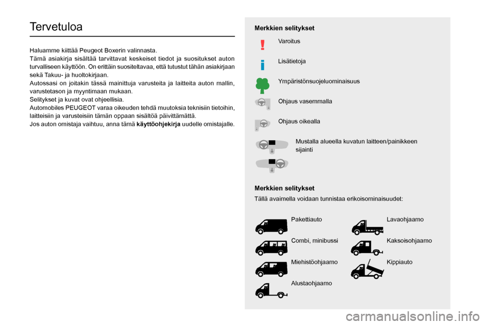 Peugeot Boxer 2020  Omistajan käsikirja (in Finnish)   
 
 
 
 
 
 
 
  
 
 
  
 
 
  
  
   
   
 
  
Tervetuloa
Haluamme kiittää Peugeot Boxerin valinnasta.
Tämä asiakirja sisältää tarvittavat keskeiset tiedot ja s\
uositukset auton 
turvallise