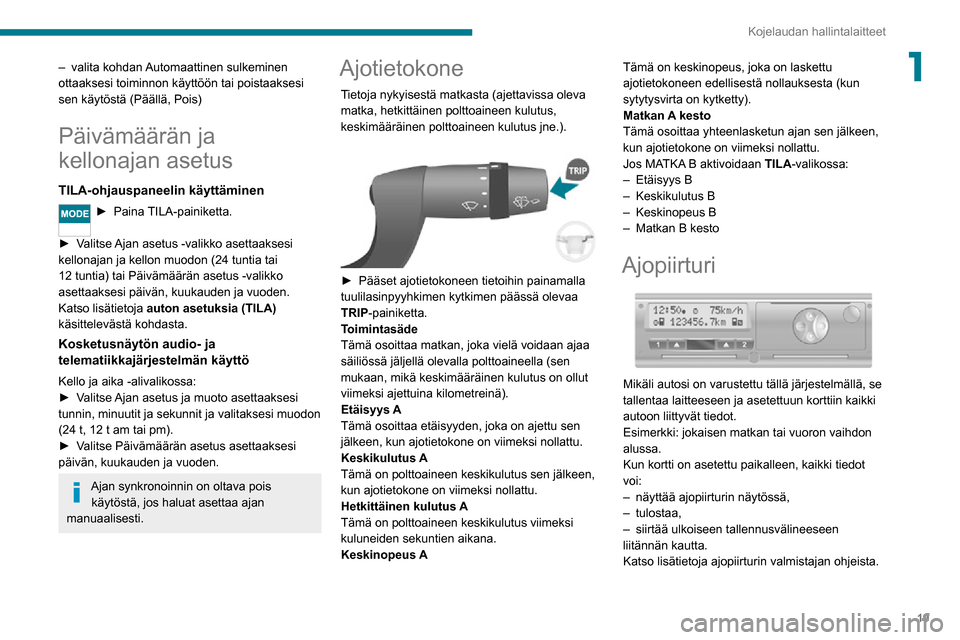 Peugeot Boxer 2020 Omistajan käsikirja (in Finnish) 19
Kojelaudan hallintalaitteet
1– valita kohdan Automaattinen sulkeminen ottaaksesi toiminnon käyttöön tai poistaaksesi
sen käytöstä (Päällä, Pois)
Päivämäärän ja
kellonajan asetus
T Peugeot Boxer 2020 Omistajan käsikirja (in Finnish) 19
Kojelaudan hallintalaitteet
1– valita kohdan Automaattinen sulkeminen ottaaksesi toiminnon käyttöön tai poistaaksesi
sen käytöstä (Päällä, Pois)
Päivämäärän ja
kellonajan asetus
T