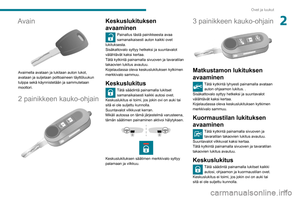 Peugeot Boxer 2020 Omistajan käsikirja (in Finnish) 21
Ovet ja luukut
2Avain
Avaimella avataan ja lukitaan auton lukot,
avataan ja suljetaan polttoaineen täyttöluukun
tulppa sekä käynnistetään ja sammutetaan
moottori.
2 painikkeen kauko-ohj Peugeot Boxer 2020 Omistajan käsikirja (in Finnish) 21
Ovet ja luukut
2Avain
Avaimella avataan ja lukitaan auton lukot,
avataan ja suljetaan polttoaineen täyttöluukun
tulppa sekä käynnistetään ja sammutetaan
moottori.
2 painikkeen kauko-ohj