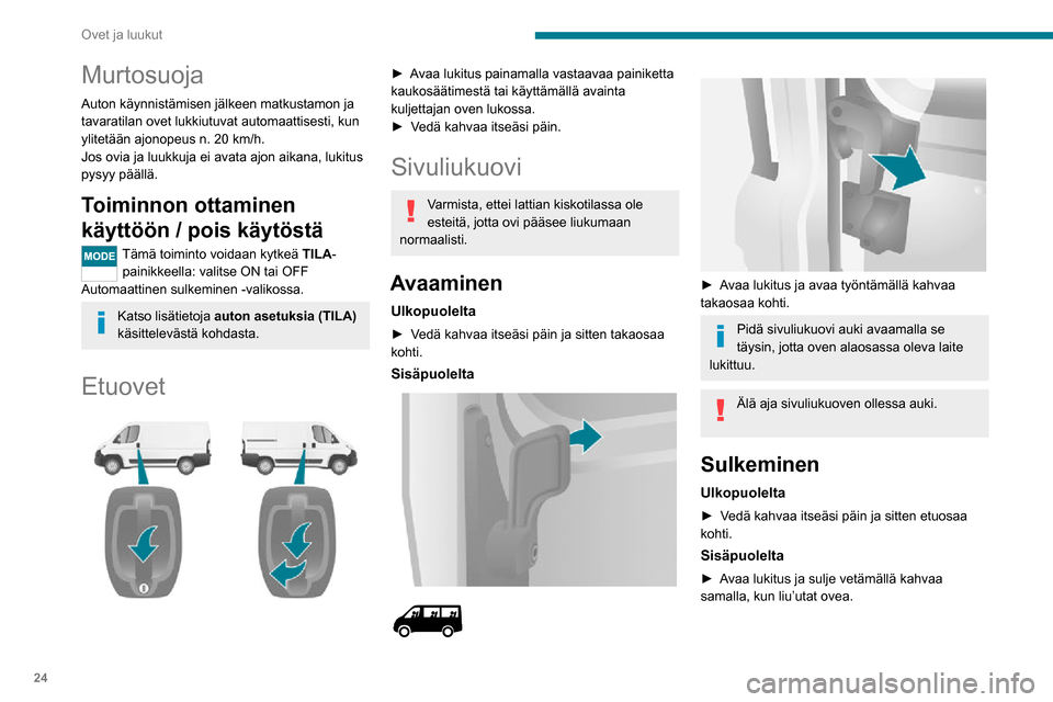 Peugeot Boxer 2020 Omistajan käsikirja (in Finnish) 24
Ovet ja luukut
Takaovet
Kun auto on pysäytetty, kamera
kytkeytyy päälle ja näyttää
matkustamossa olevalla näyttöruudulla
näkymän takana olevasta alueesta, kun
takaovet avataan.
Avaami Peugeot Boxer 2020 Omistajan käsikirja (in Finnish) 24
Ovet ja luukut
Takaovet
Kun auto on pysäytetty, kamera
kytkeytyy päälle ja näyttää
matkustamossa olevalla näyttöruudulla
näkymän takana olevasta alueesta, kun
takaovet avataan.
Avaami