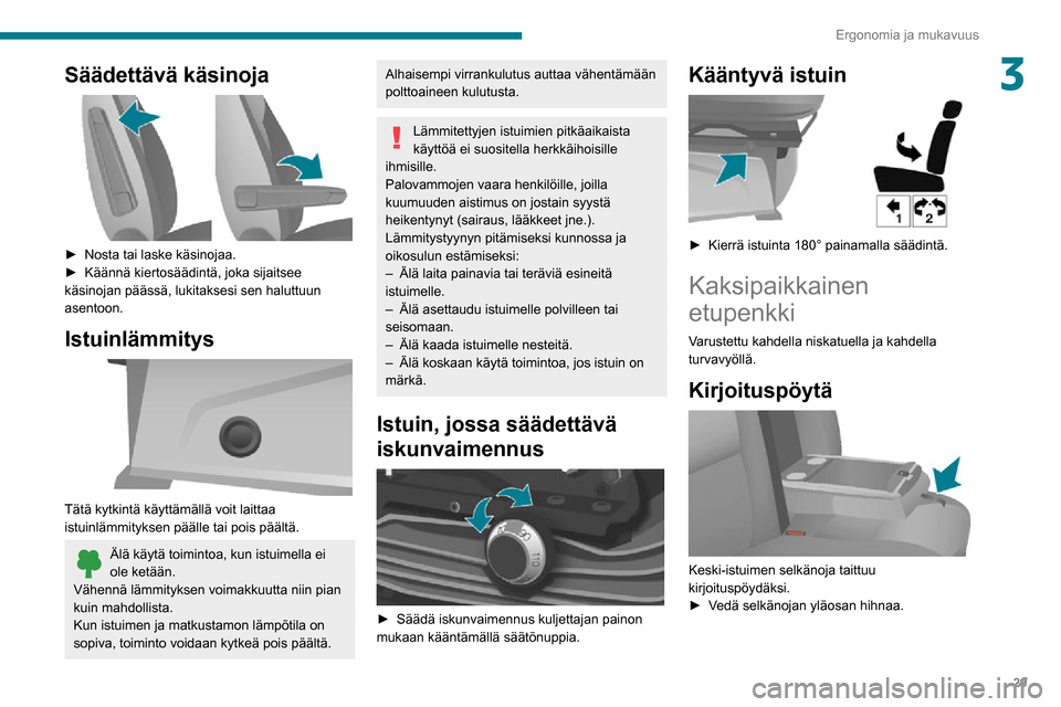 Peugeot Boxer 2020  Omistajan käsikirja (in Finnish) 29
Ergonomia ja mukavuus
3Säädettävä käsinoja 
 
►  Nosta tai laske käsinojaa.►  Käännä kiertosäädintä, joka sijaitsee käsinojan päässä, lukitaksesi sen haluttuun