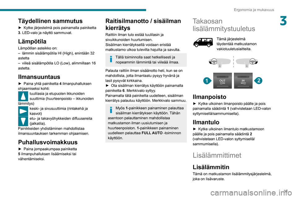 Peugeot Boxer 2020 Omistajan käsikirja (in Finnish) 35
Ergonomia ja mukavuus
3Täydellinen sammutus
►  Kytke järjestelmä pois painamalla painiketta 3. LED-valo ja näyttö sammuvat.
Lämpötila
Lämpötilan asteikko on:– lämmin sisä Peugeot Boxer 2020 Omistajan käsikirja (in Finnish) 35
Ergonomia ja mukavuus
3Täydellinen sammutus
►  Kytke järjestelmä pois painamalla painiketta 3. LED-valo ja näyttö sammuvat.
Lämpötila
Lämpötilan asteikko on:– lämmin sisä