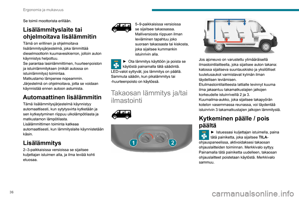 Peugeot Boxer 2020  Omistajan käsikirja (in Finnish) 36
Ergonomia ja mukavuus
Se toimii moottorista erillään.
Lisälämmityslaite tai 
ohjelmoitava lisälämmitin
Tämä on erillinen ja ohjelmoitava 
lisälämmitysjärjestelmä, joka lämmittää 
die