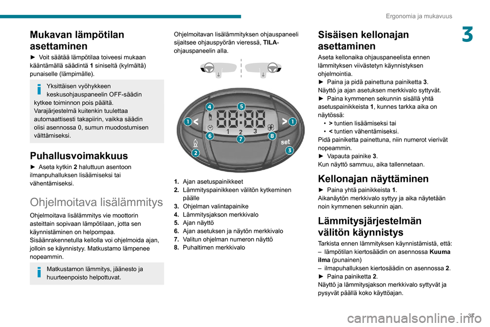 Peugeot Boxer 2020  Omistajan käsikirja (in Finnish) 37
Ergonomia ja mukavuus
3Mukavan lämpötilan 
asettaminen
►  Voit säätää lämpötilaa toiveesi mukaan kääntämällä säädintä 1 siniseltä (kylmältä) 
punaiselle (lämpimäl