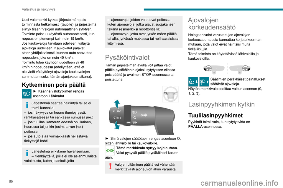 Peugeot Boxer 2020 Omistajan käsikirja (in Finnish) 50
Valaistus ja näkyvyys
Uusi valomerkki kytkee järjestelmän pois
toiminnasta hetkellisesti (tauolle), ja järjestelmä
siirtyy tilaan "valojen automaattinen sytytys".
Toiminto poistuu käytöst Peugeot Boxer 2020 Omistajan käsikirja (in Finnish) 50
Valaistus ja näkyvyys
Uusi valomerkki kytkee järjestelmän pois
toiminnasta hetkellisesti (tauolle), ja järjestelmä
siirtyy tilaan "valojen automaattinen sytytys".
Toiminto poistuu käytöst