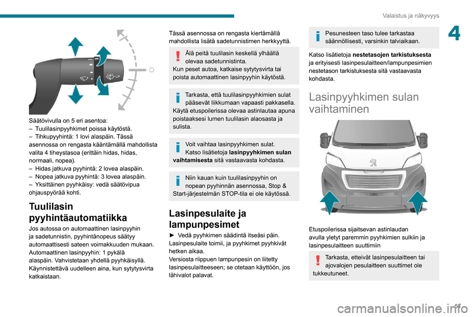 Peugeot Boxer 2020 Omistajan käsikirja (in Finnish) 51
Valaistus ja näkyvyys
4
Säätövivulla on 5 eri asentoa:– Tuulilasinpyyhkimet poissa käytöstä.– Tihkupyyhintä: 1 lovi alaspäin. Tässä asennossa on rengasta kääntämällä mahdollis Peugeot Boxer 2020 Omistajan käsikirja (in Finnish) 51
Valaistus ja näkyvyys
4
Säätövivulla on 5 eri asentoa:– Tuulilasinpyyhkimet poissa käytöstä.– Tihkupyyhintä: 1 lovi alaspäin. Tässä asennossa on rengasta kääntämällä mahdollis