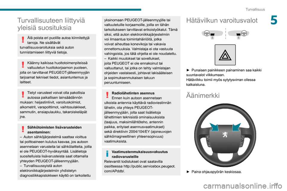 Peugeot Boxer 2020 Omistajan käsikirja (in Finnish) 53
Turvallisuus
5Turvallisuuteen liittyviä yleisiä suosituksia
Älä poista eri puolille autoa kiinnitettyjä
tarroja. Ne sisältävät
turvallisuusvaroituksia sekä auton
tunnistamiseen liittyvi Peugeot Boxer 2020 Omistajan käsikirja (in Finnish) 53
Turvallisuus
5Turvallisuuteen liittyviä yleisiä suosituksia
Älä poista eri puolille autoa kiinnitettyjä
tarroja. Ne sisältävät
turvallisuusvaroituksia sekä auton
tunnistamiseen liittyvi