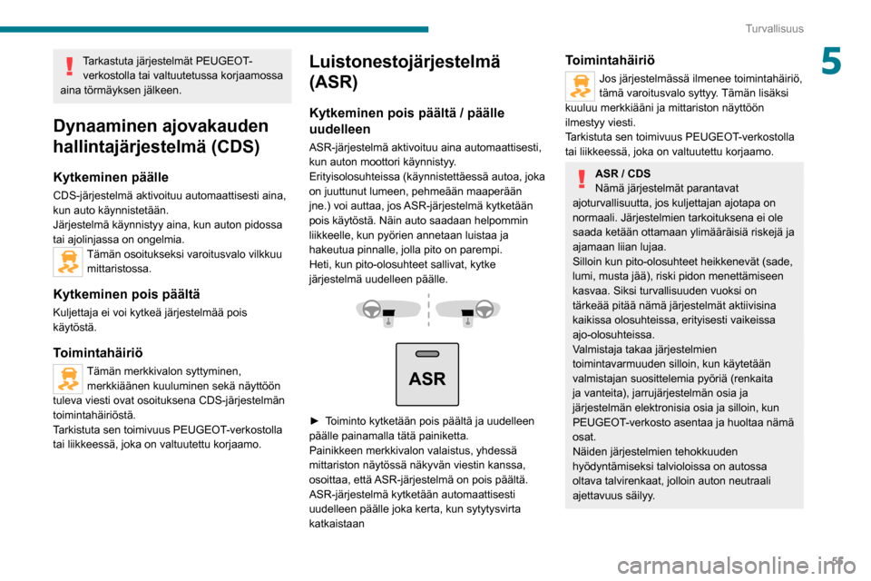 Peugeot Boxer 2020 Omistajan käsikirja (in Finnish) 55
Turvallisuus
5Tarkastuta järjestelmät PEUGEOT-verkostolla tai valtuutetussa korjaamossa
aina törmäyksen jälkeen.
Dynaaminen ajovakauden
hallintajärjestelmä (CDS)
Kytkeminen päälle
CDS-j Peugeot Boxer 2020 Omistajan käsikirja (in Finnish) 55
Turvallisuus
5Tarkastuta järjestelmät PEUGEOT-verkostolla tai valtuutetussa korjaamossa
aina törmäyksen jälkeen.
Dynaaminen ajovakauden
hallintajärjestelmä (CDS)
Kytkeminen päälle
CDS-j