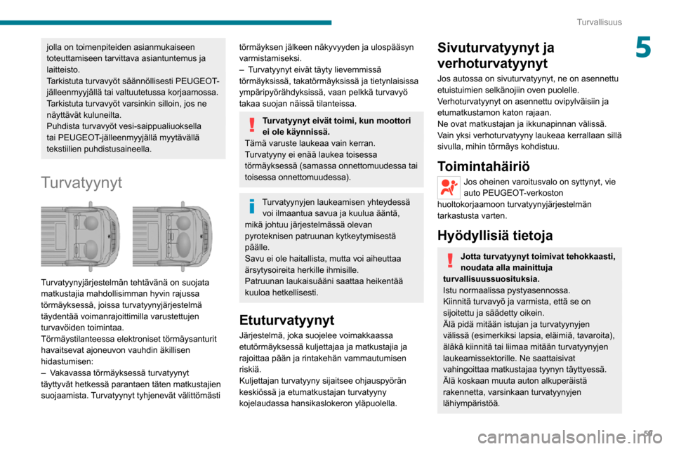 Peugeot Boxer 2020 Omistajan käsikirja (in Finnish) 59
Turvallisuus
5jolla on toimenpiteiden asianmukaiseen
toteuttamiseen tarvittava asiantuntemus ja
laitteisto.
Tarkistuta turvavyöt säännöllisesti PEUGEOT-
jälleenmyyjällä tai valtuutetussa k Peugeot Boxer 2020 Omistajan käsikirja (in Finnish) 59
Turvallisuus
5jolla on toimenpiteiden asianmukaiseen
toteuttamiseen tarvittava asiantuntemus ja
laitteisto.
Tarkistuta turvavyöt säännöllisesti PEUGEOT-
jälleenmyyjällä tai valtuutetussa k