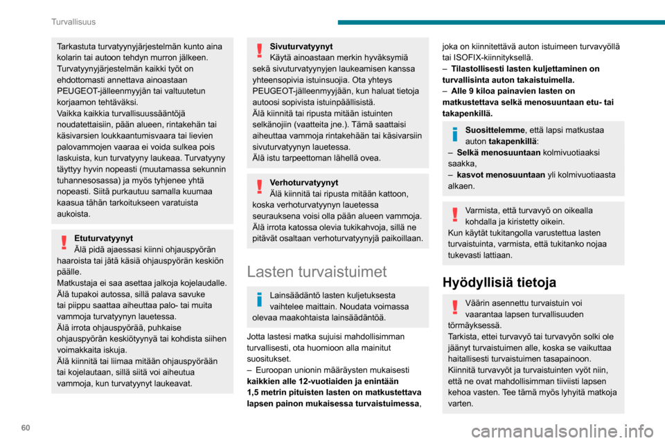 Peugeot Boxer 2020 Omistajan käsikirja (in Finnish) 60
Turvallisuus
Tarkastuta turvatyynyjärjestelmän kunto aina
kolarin tai autoon tehdyn murron jälkeen.
Turvatyynyjärjestelmän kaikki työt on
ehdottomasti annettava ainoastaan
PEUGEOT-jälleen Peugeot Boxer 2020 Omistajan käsikirja (in Finnish) 60
Turvallisuus
Tarkastuta turvatyynyjärjestelmän kunto aina
kolarin tai autoon tehdyn murron jälkeen.
Turvatyynyjärjestelmän kaikki työt on
ehdottomasti annettava ainoastaan
PEUGEOT-jälleen