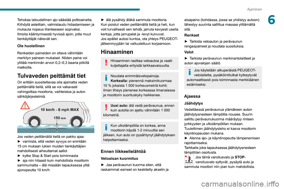 Peugeot Boxer 2020 Omistajan käsikirja (in Finnish) 67
Ajaminen
6Tehokas taloudellinen ajo säästää polttoainetta.
Kiihdytä asteittain, valmistaudu hidastamiseen ja
mukauta nopeus tilanteeseen sopivaksi.
Ilmoita kääntymisestä hyvissä ajoin, j Peugeot Boxer 2020 Omistajan käsikirja (in Finnish) 67
Ajaminen
6Tehokas taloudellinen ajo säästää polttoainetta.
Kiihdytä asteittain, valmistaudu hidastamiseen ja
mukauta nopeus tilanteeseen sopivaksi.
Ilmoita kääntymisestä hyvissä ajoin, j
