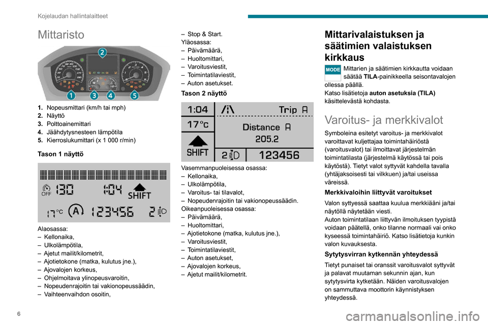 Peugeot Boxer 2020  Omistajan käsikirja (in Finnish) 6
Kojelaudan hallintalaitteet
Mittaristo 
 
1.Nopeusmittari (km/h tai mph)
2. Näyttö
3. Polttoainemittari
4. Jäähdytysnesteen lämpötila
5. Kierroslukumittari (x 1 000 r/min)
Tason 1 näyttö 
 
