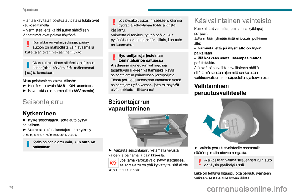 Peugeot Boxer 2020 Omistajan käsikirja (in Finnish) 70
Ajaminen
– antaa käyttäjän poistua autosta ja lukita ovet kaukosäätimellä– varmistaa, että kaikki auton sähköisen järjestelmät ovat poissa käytöstä.
Kun akku on valmiustilassa, p Peugeot Boxer 2020 Omistajan käsikirja (in Finnish) 70
Ajaminen
– antaa käyttäjän poistua autosta ja lukita ovet kaukosäätimellä– varmistaa, että kaikki auton sähköisen järjestelmät ovat poissa käytöstä.
Kun akku on valmiustilassa, p