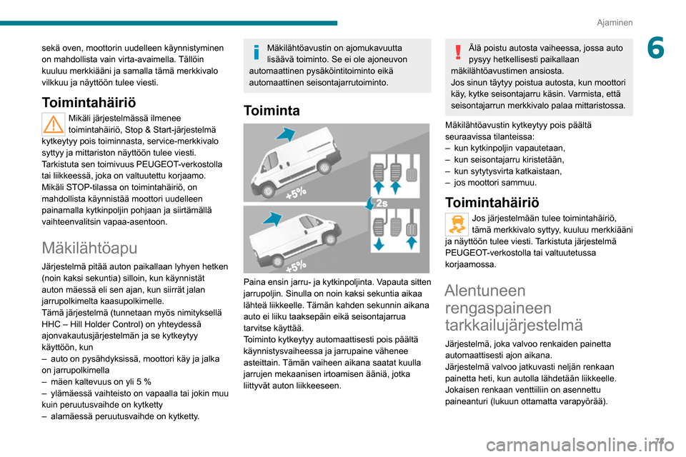 Peugeot Boxer 2020 Omistajan käsikirja (in Finnish) 73
Ajaminen
6sekä oven, moottorin uudelleen käynnistyminen
on mahdollista vain virta-avaimella. Tällöin
kuuluu merkkiääni ja samalla tämä merkkivalo
vilkkuu ja näyttöön tulee viesti.
Toi Peugeot Boxer 2020 Omistajan käsikirja (in Finnish) 73
Ajaminen
6sekä oven, moottorin uudelleen käynnistyminen
on mahdollista vain virta-avaimella. Tällöin
kuuluu merkkiääni ja samalla tämä merkkivalo
vilkkuu ja näyttöön tulee viesti.
Toi