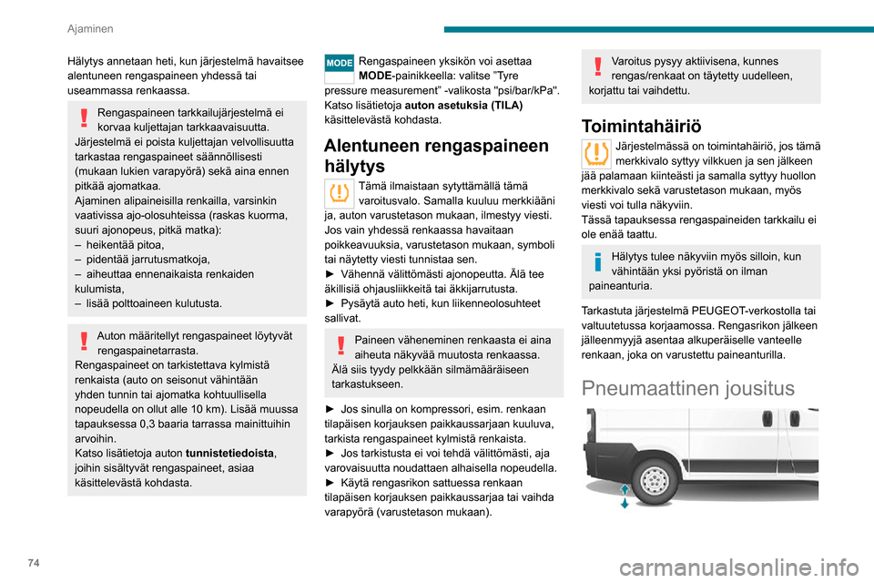 Peugeot Boxer 2020 Omistajan käsikirja (in Finnish) 74
Ajaminen
Hälytys annetaan heti, kun järjestelmä havaitsee
alentuneen rengaspaineen yhdessä tai
useammassa renkaassa.
Rengaspaineen tarkkailujärjestelmä ei
korvaa kuljettajan tarkkaavaisuut Peugeot Boxer 2020 Omistajan käsikirja (in Finnish) 74
Ajaminen
Hälytys annetaan heti, kun järjestelmä havaitsee
alentuneen rengaspaineen yhdessä tai
useammassa renkaassa.
Rengaspaineen tarkkailujärjestelmä ei
korvaa kuljettajan tarkkaavaisuut