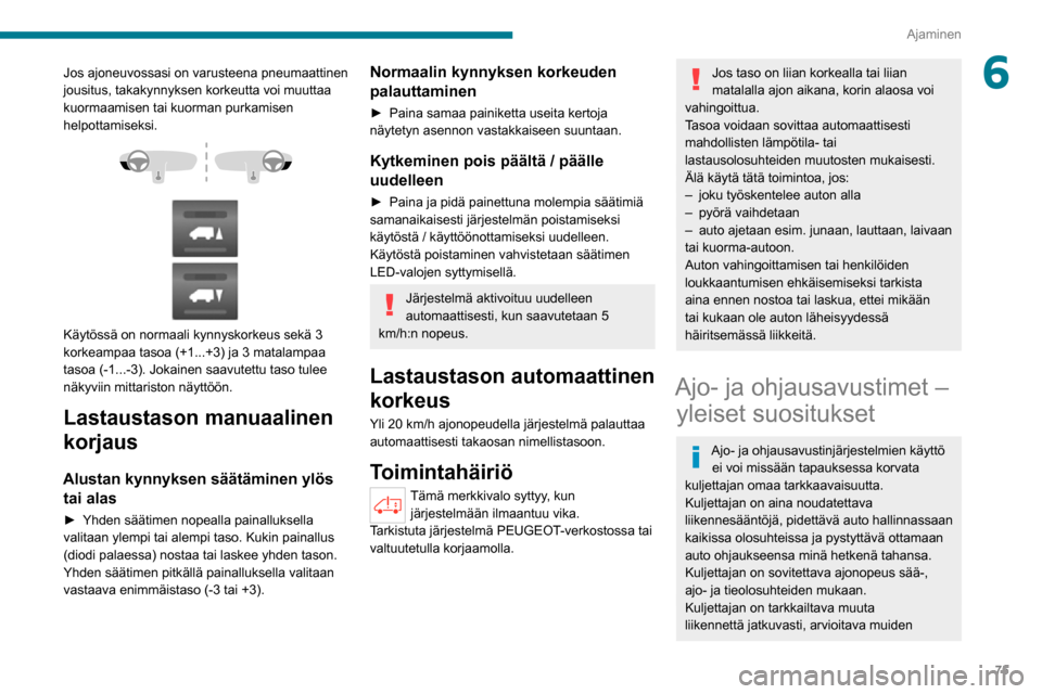 Peugeot Boxer 2020 Omistajan käsikirja (in Finnish) 75
Ajaminen
6Jos ajoneuvossasi on varusteena pneumaattinen
jousitus, takakynnyksen korkeutta voi muuttaa
kuormaamisen tai kuorman purkamisen
helpottamiseksi.
Käytössä on normaali kynnysko Peugeot Boxer 2020 Omistajan käsikirja (in Finnish) 75
Ajaminen
6Jos ajoneuvossasi on varusteena pneumaattinen
jousitus, takakynnyksen korkeutta voi muuttaa
kuormaamisen tai kuorman purkamisen
helpottamiseksi.
Käytössä on normaali kynnysko