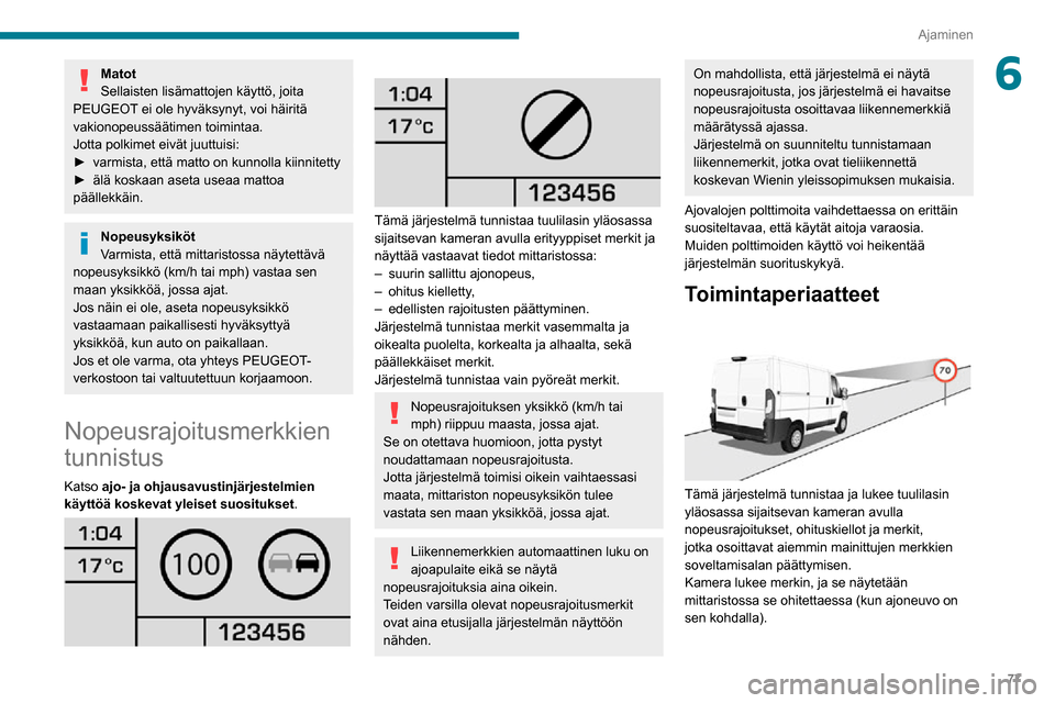 Peugeot Boxer 2020 Omistajan käsikirja (in Finnish) 77
Ajaminen
6Matot
Sellaisten lisämattojen käyttö, joita
PEUGEOT ei ole hyväksynyt, voi häiritä
vakionopeussäätimen toimintaa.
Jotta polkimet eivät juuttuisi:
► varmista, että mat Peugeot Boxer 2020 Omistajan käsikirja (in Finnish) 77
Ajaminen
6Matot
Sellaisten lisämattojen käyttö, joita
PEUGEOT ei ole hyväksynyt, voi häiritä
vakionopeussäätimen toimintaa.
Jotta polkimet eivät juuttuisi:
► varmista, että mat