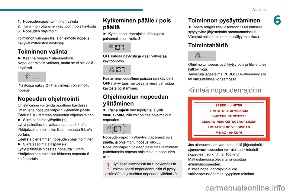 Peugeot Boxer 2020 Omistajan käsikirja (in Finnish) 79
Ajaminen
61.Nopeudenrajoitintoiminnon valinta
2. Toiminnon ottaminen käyttöön / pois käytöstä
3. Nopeuden ohjelmointi
Toiminnon valinnan tila ja ohjelmoitu nopeus
näkyvät mittariston näyt Peugeot Boxer 2020 Omistajan käsikirja (in Finnish) 79
Ajaminen
61.Nopeudenrajoitintoiminnon valinta
2. Toiminnon ottaminen käyttöön / pois käytöstä
3. Nopeuden ohjelmointi
Toiminnon valinnan tila ja ohjelmoitu nopeus
näkyvät mittariston näyt