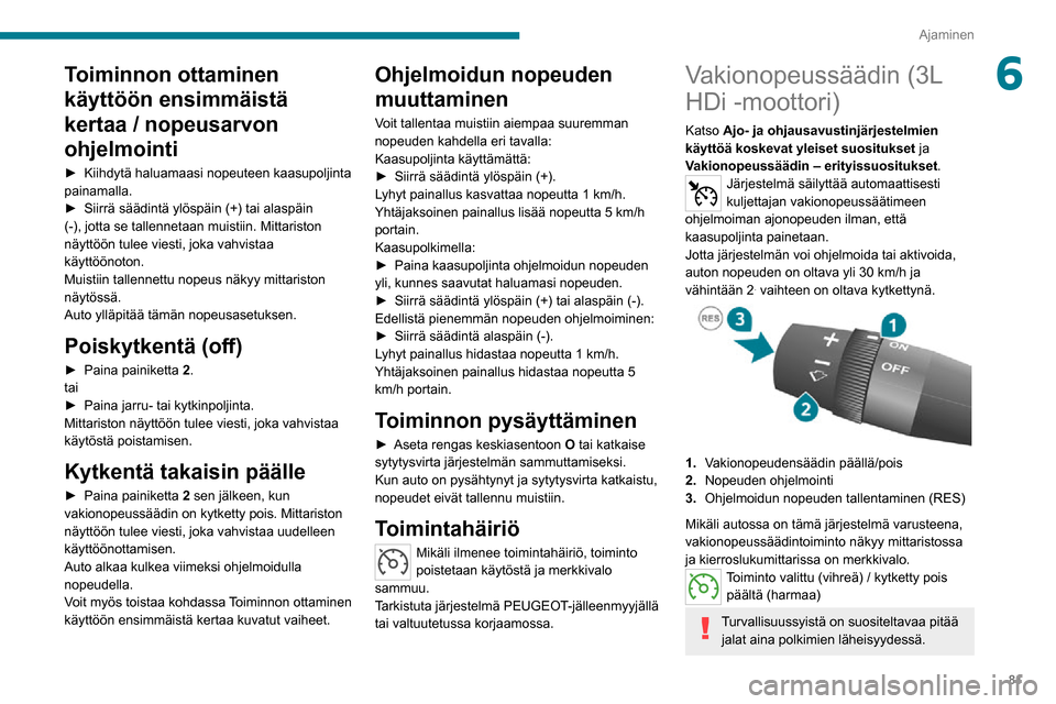 Peugeot Boxer 2020 Omistajan käsikirja (in Finnish) 81
Ajaminen
6Toiminnon ottaminen
käyttöön ensimmäistä
kertaa / nopeusarvon
ohjelmointi
► Kiihdytä haluamaasi nopeuteen kaasupoljinta painamalla.► Siirrä säädintä yl Peugeot Boxer 2020 Omistajan käsikirja (in Finnish) 81
Ajaminen
6Toiminnon ottaminen
käyttöön ensimmäistä
kertaa / nopeusarvon
ohjelmointi
► Kiihdytä haluamaasi nopeuteen kaasupoljinta painamalla.► Siirrä säädintä yl