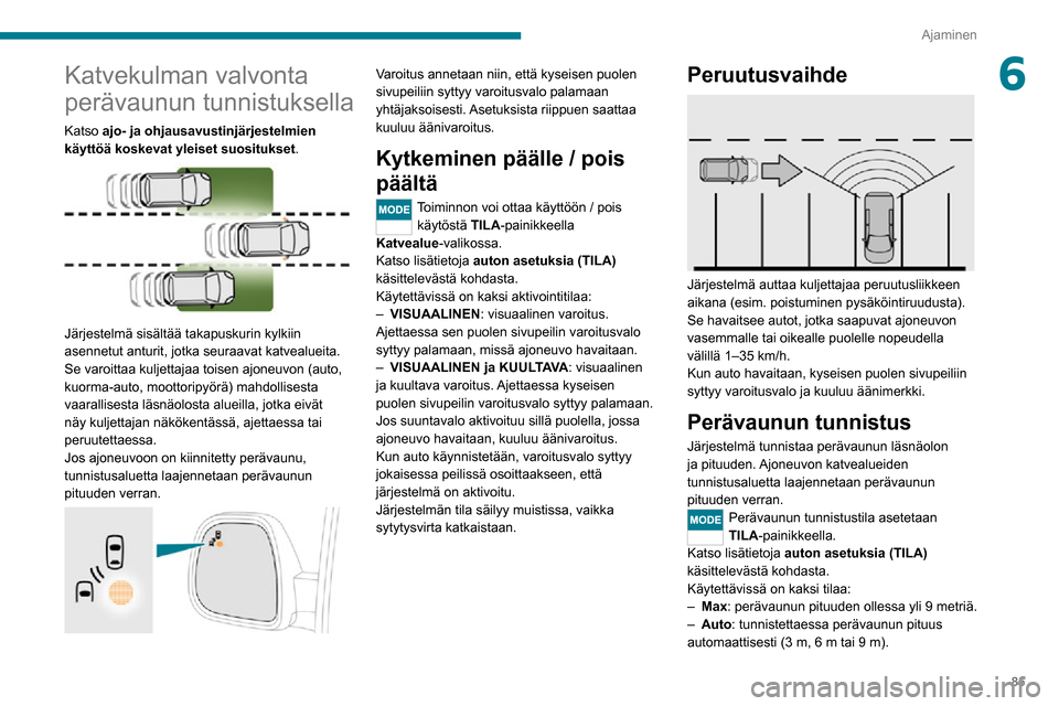 Peugeot Boxer 2020 Omistajan käsikirja (in Finnish) 85
Ajaminen
6Katvekulman valvonta
perävaunun tunnistuksella
Katso ajo- ja ohjausavustinjärjestelmien
käyttöä koskevat yleiset suositukset.
Järjestelmä sisältää takapuskurin kylkiin
as Peugeot Boxer 2020 Omistajan käsikirja (in Finnish) 85
Ajaminen
6Katvekulman valvonta
perävaunun tunnistuksella
Katso ajo- ja ohjausavustinjärjestelmien
käyttöä koskevat yleiset suositukset.
Järjestelmä sisältää takapuskurin kylkiin
as