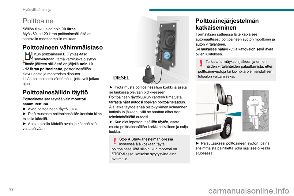 Peugeot Boxer 2020 Omistajan käsikirja (in Finnish) 92
Hyödyllisiä tietoja
► Palauttaaksesi sitten virtalähteen, paina toista painiketta, joka sijaitsee akkutilassa lattian
alla (minibussi).
Muissa versioissa toinen painike
korvataa Peugeot Boxer 2020 Omistajan käsikirja (in Finnish) 92
Hyödyllisiä tietoja
► Palauttaaksesi sitten virtalähteen, paina toista painiketta, joka sijaitsee akkutilassa lattian
alla (minibussi).
Muissa versioissa toinen painike
korvataa