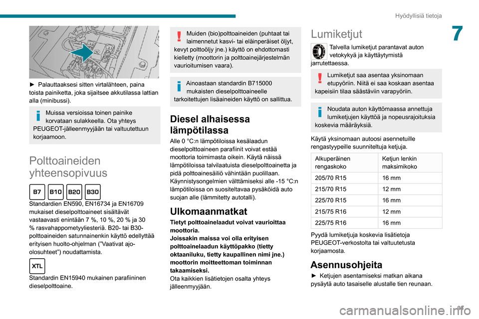 Peugeot Boxer 2020 Omistajan käsikirja (in Finnish) 93
Hyödyllisiä tietoja
7
► Palauttaaksesi sitten virtalähteen, paina toista painiketta, joka sijaitsee akkutilassa lattian
alla (minibussi).
Muissa versioissa toinen painike
korvat Peugeot Boxer 2020 Omistajan käsikirja (in Finnish) 93
Hyödyllisiä tietoja
7
► Palauttaaksesi sitten virtalähteen, paina toista painiketta, joka sijaitsee akkutilassa lattian
alla (minibussi).
Muissa versioissa toinen painike
korvat