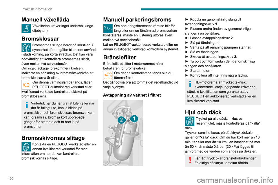 Peugeot Boxer 2020 Ägarmanual (in Swedish) 100
Praktisk information
Manuell växellåda
Växellådan kräver inget underhåll (inga
oljebyten).
Bromsklossar
Bromsarnas slitage beror på körstilen, i
synnerhet då det gäller bilar som anvä Peugeot Boxer 2020 Ägarmanual (in Swedish) 100
Praktisk information
Manuell växellåda
Växellådan kräver inget underhåll (inga
oljebyten).
Bromsklossar
Bromsarnas slitage beror på körstilen, i
synnerhet då det gäller bilar som anvä