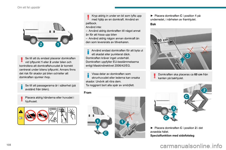 Peugeot Boxer 2020 Ägarmanual (in Swedish) 108
Om ett fel uppstår
Se till att du endast placerar domkraften
vid lyftpunkt 1 eller 2 under bilen och
kontrollera att domkraftshuvudet är korrekt
centrerat under bilens lyftpunkt. Annars fin Peugeot Boxer 2020 Ägarmanual (in Swedish) 108
Om ett fel uppstår
Se till att du endast placerar domkraften
vid lyftpunkt 1 eller 2 under bilen och
kontrollera att domkraftshuvudet är korrekt
centrerat under bilens lyftpunkt. Annars fin