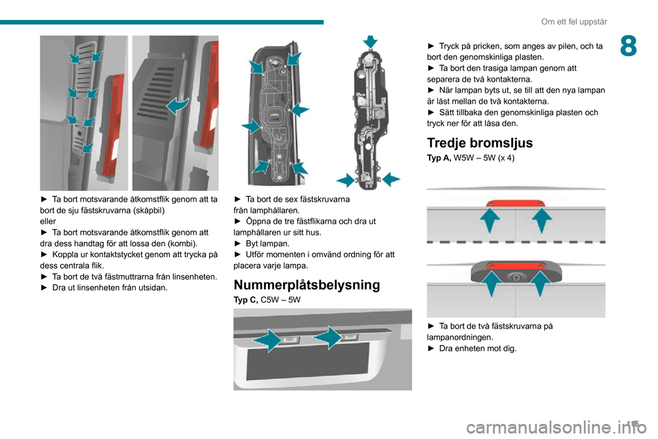 Peugeot Boxer 2020 Ägarmanual (in Swedish) 11 5
Om ett fel uppstår
8
► Ta bort motsvarande åtkomstflik genom att ta bort de sju fästskruvarna (skåpbil)
eller
► Ta bort motsvarande åtkomstflik genom att dra dess handtag för att loss Peugeot Boxer 2020 Ägarmanual (in Swedish) 11 5
Om ett fel uppstår
8
► Ta bort motsvarande åtkomstflik genom att ta bort de sju fästskruvarna (skåpbil)
eller
► Ta bort motsvarande åtkomstflik genom att dra dess handtag för att loss