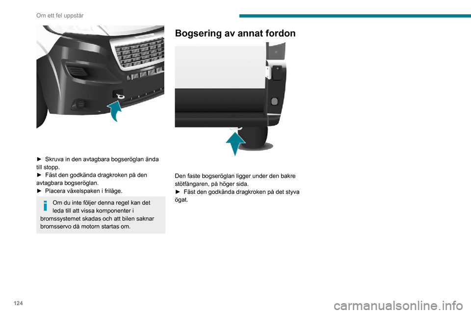 Peugeot Boxer 2020 Ägarmanual (in Swedish) 124
Om ett fel uppstår
► Skruva in den avtagbara bogseröglan ända till stopp.► Fäst den godkända dragkroken på den avtagbara bogseröglan.► Placera växelspaken i friläge.
Om du inte fà Peugeot Boxer 2020 Ägarmanual (in Swedish) 124
Om ett fel uppstår
► Skruva in den avtagbara bogseröglan ända till stopp.► Fäst den godkända dragkroken på den avtagbara bogseröglan.► Placera växelspaken i friläge.
Om du inte fÃ