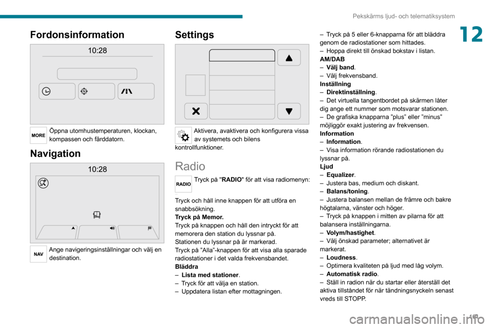 Peugeot Boxer 2020 Ägarmanual (in Swedish) 161
Pekskärms ljud- och telematiksystem
12Fordonsinformation
Öppna utomhustemperaturen, klockan,
kompassen och färddatorn.
Navigation
Ange navigeringsinställningar och välj en destination. Peugeot Boxer 2020 Ägarmanual (in Swedish) 161
Pekskärms ljud- och telematiksystem
12Fordonsinformation
Öppna utomhustemperaturen, klockan,
kompassen och färddatorn.
Navigation
Ange navigeringsinställningar och välj en destination.