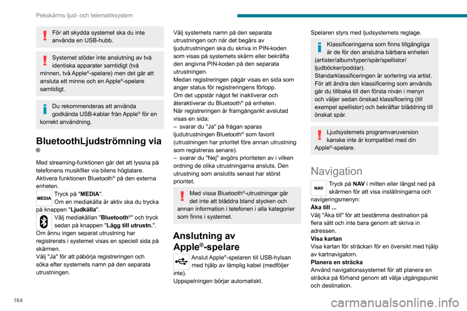 Peugeot Boxer 2020 Ägarmanual (in Swedish) 164
Pekskärms ljud- och telematiksystem
För att skydda systemet ska du inte
använda en USB-hubb.
Systemet stöder inte anslutning av två
identiska apparater samtidigt (två
minnen, två Apple
Peugeot Boxer 2020 Ägarmanual (in Swedish) 164
Pekskärms ljud- och telematiksystem
För att skydda systemet ska du inte
använda en USB-hubb.
Systemet stöder inte anslutning av två
identiska apparater samtidigt (två
minnen, två Apple