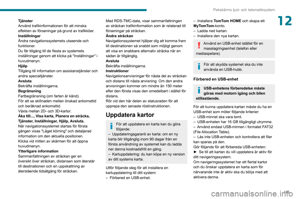 Peugeot Boxer 2020 Ägarmanual (in Swedish) 165
Pekskärms ljud- och telematiksystem
12Tjänster
Använd trafikinformationen för att minska
effekten av förseningar på grund av trafikköer.
Inställningar
Ändra navigationssystemets utseende Peugeot Boxer 2020 Ägarmanual (in Swedish) 165
Pekskärms ljud- och telematiksystem
12Tjänster
Använd trafikinformationen för att minska
effekten av förseningar på grund av trafikköer.
Inställningar
Ändra navigationssystemets utseende