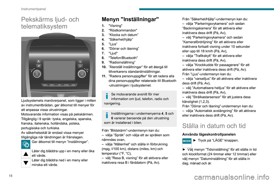 Peugeot Boxer 2020 Ägarmanual (in Swedish) 18
Instrumentpanel
Pekskärms ljud- och
telematiksystem
Ljudsystemets manöverpanel, som ligger i mitten
av instrumentbrädan, ger åtkomst till menyer för
att anpassa vissa utrustningar.
Mots Peugeot Boxer 2020 Ägarmanual (in Swedish) 18
Instrumentpanel
Pekskärms ljud- och
telematiksystem
Ljudsystemets manöverpanel, som ligger i mitten
av instrumentbrädan, ger åtkomst till menyer för
att anpassa vissa utrustningar.
Mots