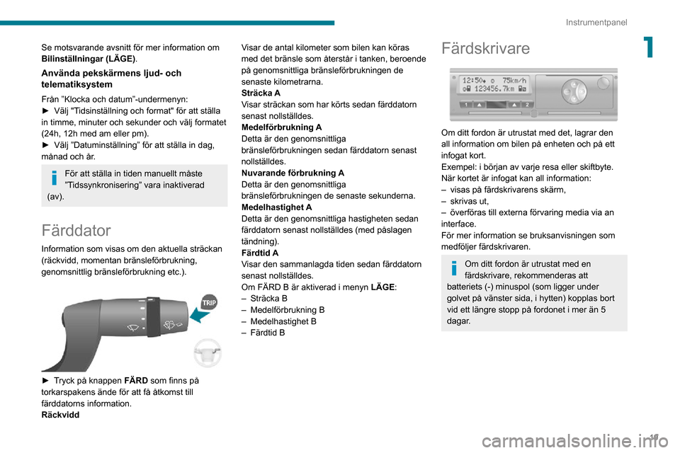 Peugeot Boxer 2020 Ägarmanual (in Swedish) 19
Instrumentpanel
1Se motsvarande avsnitt för mer information om
Bilinställningar (LÄGE).
Använda pekskärmens ljud- och
telematiksystem
Från ”Klocka och datum”-undermenyn:► Välj "Tidsi Peugeot Boxer 2020 Ägarmanual (in Swedish) 19
Instrumentpanel
1Se motsvarande avsnitt för mer information om
Bilinställningar (LÄGE).
Använda pekskärmens ljud- och
telematiksystem
Från ”Klocka och datum”-undermenyn:► Välj "Tidsi