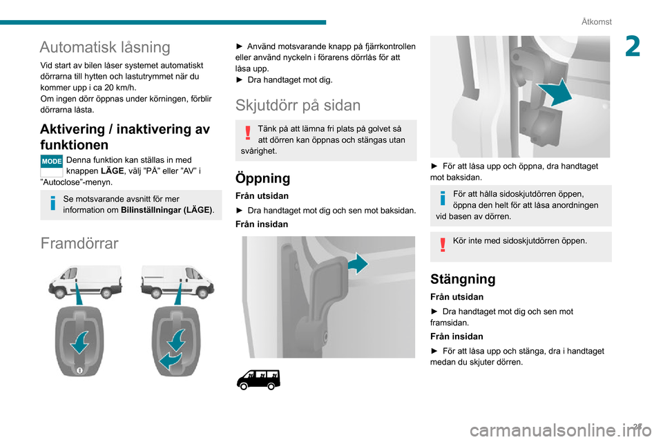 Peugeot Boxer 2020 Ägarmanual (in Swedish) 23
Åtkomst
2Automatisk låsning
Vid start av bilen låser systemet automatiskt
dörrarna till hytten och lastutrymmet när du
kommer upp i ca 20 km/h.
Om ingen dörr öppnas under körningen, förb Peugeot Boxer 2020 Ägarmanual (in Swedish) 23
Åtkomst
2Automatisk låsning
Vid start av bilen låser systemet automatiskt
dörrarna till hytten och lastutrymmet när du
kommer upp i ca 20 km/h.
Om ingen dörr öppnas under körningen, förb