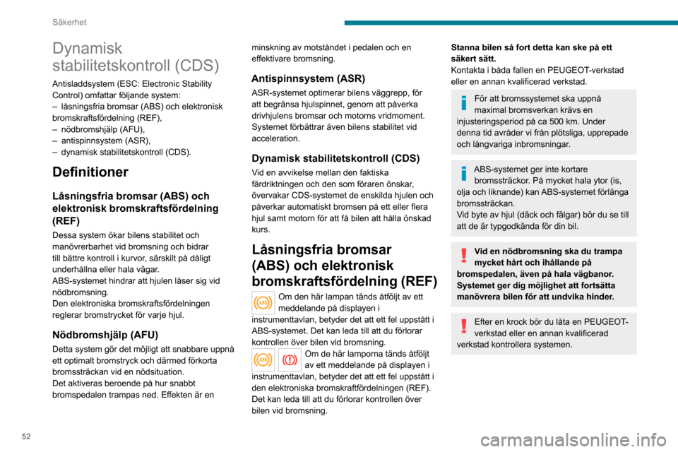 Peugeot Boxer 2020  Ägarmanual (in Swedish) 52
Säkerhet
Dynamisk stabilitetskontroll 
(CDS)
Aktivering
CDS-systemet aktiveras automatiskt varje gång 
bilen startas.
Om väggreppet eller stabiliteten försämras 
kopplas systemet in.
Systemets