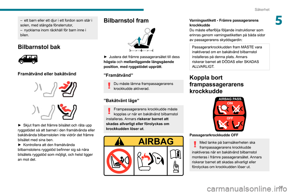 Peugeot Boxer 2020 Ägarmanual (in Swedish) 59
Säkerhet
5– ett barn eller ett djur i ett fordon som står i solen, med stängda fönsterrutor,– nycklarna inom räckhåll för barn inne i bilen.
Bilbarnstol bak
Framåtvänd eller bakåtv Peugeot Boxer 2020 Ägarmanual (in Swedish) 59
Säkerhet
5– ett barn eller ett djur i ett fordon som står i solen, med stängda fönsterrutor,– nycklarna inom räckhåll för barn inne i bilen.
Bilbarnstol bak
Framåtvänd eller bakåtv