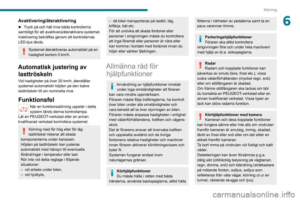 Peugeot Boxer 2020  Ägarmanual (in Swedish) 73
Körning
6Avaktivering/återaktivering
► Tryck på och håll inne båda kontrollerna samtidigt för att avaktivera/återaktivera systemet.
Inaktivering bekräftas genom att kontrollernas 
LED-lju