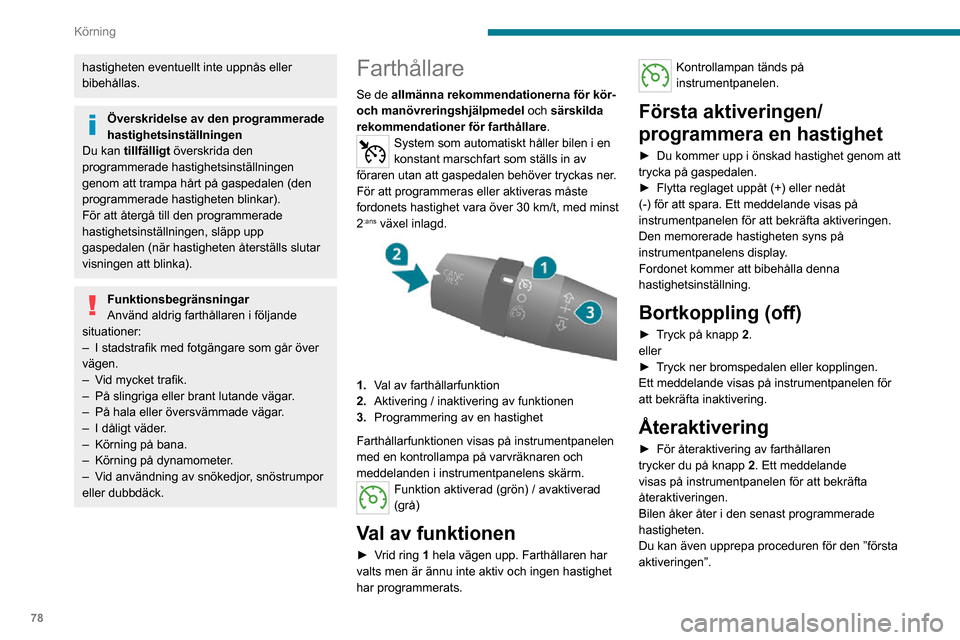 Peugeot Boxer 2020  Ägarmanual (in Swedish) 78
Körning
hastigheten eventuellt inte uppnås eller 
bibehållas.
Överskridelse av den programmerade 
hastighetsinställningen
Du kan tillfälligt  överskrida den 
programmerade hastighetsinställ
