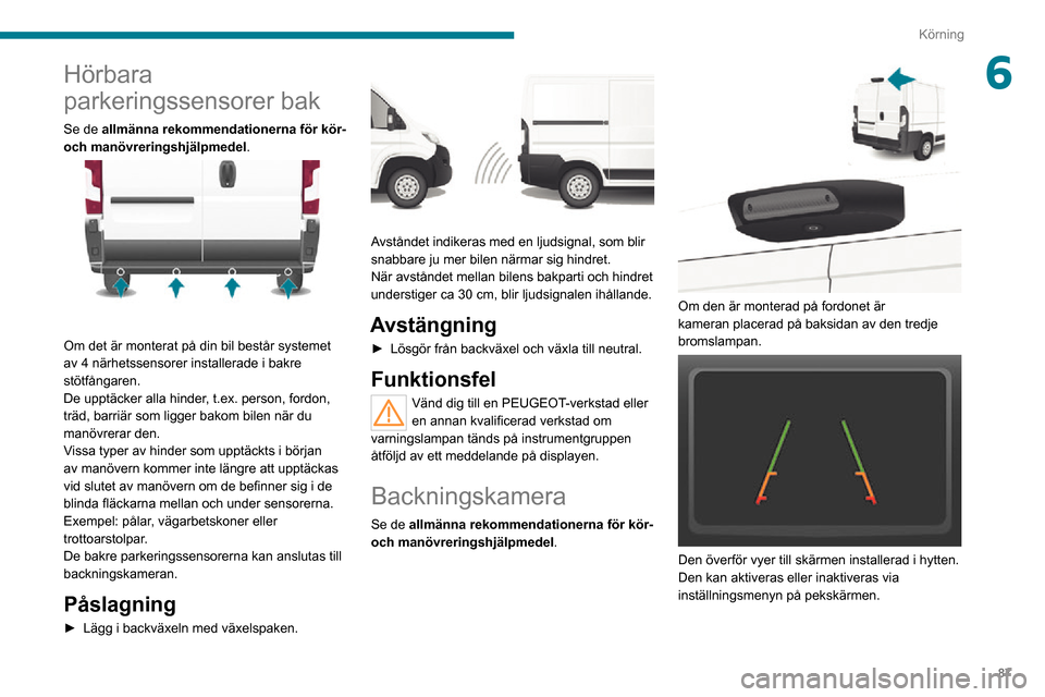 Peugeot Boxer 2020 Ägarmanual (in Swedish) 87
Körning
6Hörbara
parkeringssensorer bak
Se de allmänna rekommendationerna för kör-
och manövreringshjälpmedel.
Om det är monterat på din bil består systemet
av 4 närhetssensorer i Peugeot Boxer 2020 Ägarmanual (in Swedish) 87
Körning
6Hörbara
parkeringssensorer bak
Se de allmänna rekommendationerna för kör-
och manövreringshjälpmedel.
Om det är monterat på din bil består systemet
av 4 närhetssensorer i