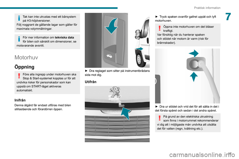 Peugeot Boxer 2020 Ägarmanual (in Swedish) 95
Praktisk information
7Tak kan inte utrustas med ett bärsystem på H3-höjdversioner.
Följ noggrant de gällande lagar som gäller för
maximala volymmätningar.
För mer information om tekniska Peugeot Boxer 2020 Ägarmanual (in Swedish) 95
Praktisk information
7Tak kan inte utrustas med ett bärsystem på H3-höjdversioner.
Följ noggrant de gällande lagar som gäller för
maximala volymmätningar.
För mer information om tekniska