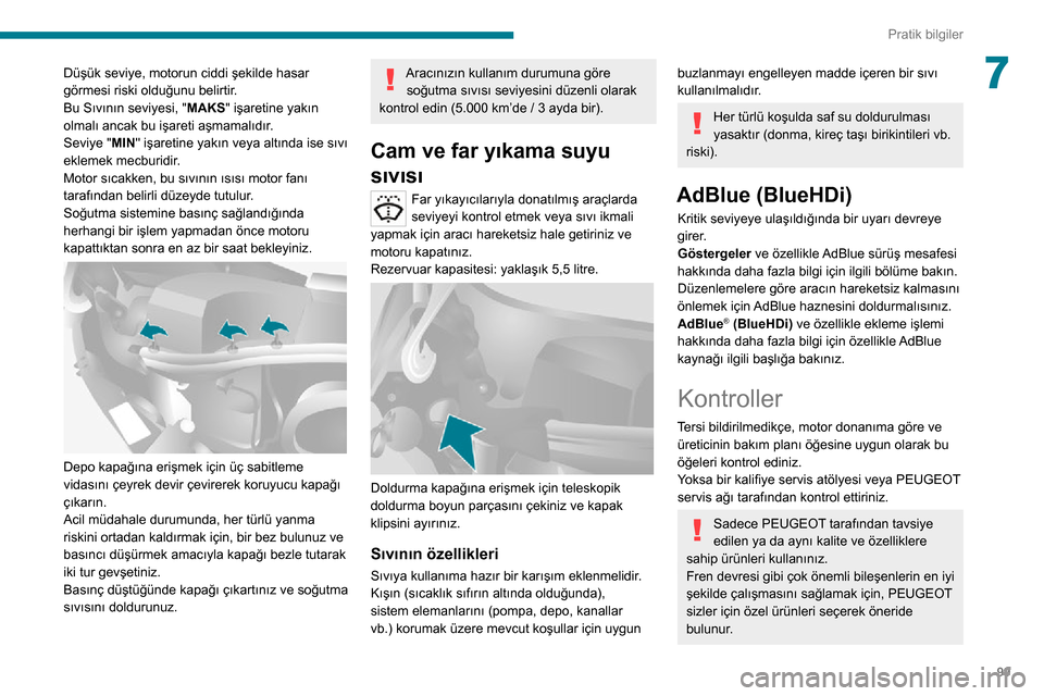 Peugeot Boxer 2020  Kullanım Kılavuzu (in Turkish) 99
Pratik bilgiler
7Düşük seviye, motorun ciddi şekilde hasar 
görmesi riski olduğunu belirtir.
Bu Sıvının seviyesi, "MAKS" işaretine yakın 
olmalı ancak bu işareti aşmamalıdır.
Seviye