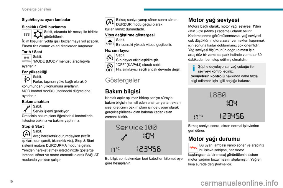 Peugeot Boxer 2020  Kullanım Kılavuzu (in Turkish) 10
Gösterge panelleri
Siyah/beyaz uyarı lambaları
Sıcaklık / Gizli buzlanma
Sabit, ekranda bir mesaj ile birlikte 
görüntülenir.
İklim koşulları yolda gizli buzlanmaya yol açabilir.
Ekstra